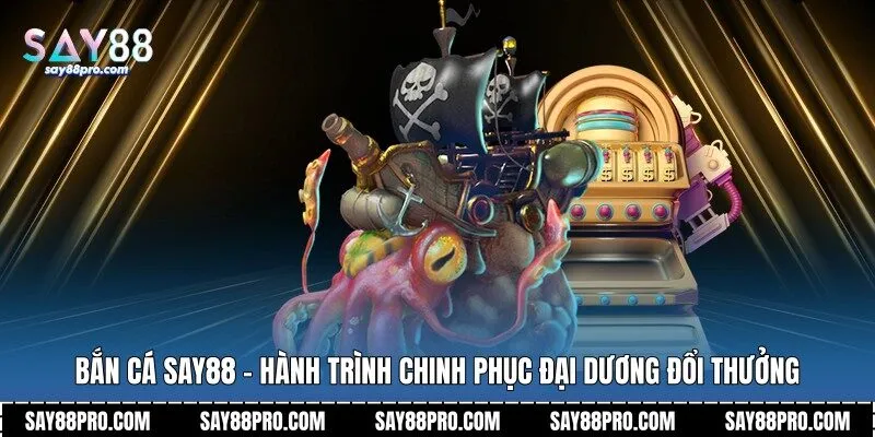 Bắn Cá Say88 - Hành Trình Chinh Phục Đại Dương Đổi Thưởng