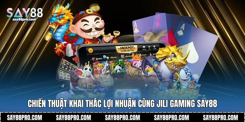 Chiến thuật khai thác lợi nhuận cùng JiLi Gaming Say88