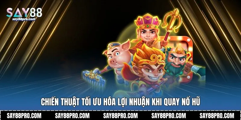 Chiến thuật tối ưu hóa lợi nhuận khi quay nổ hũ