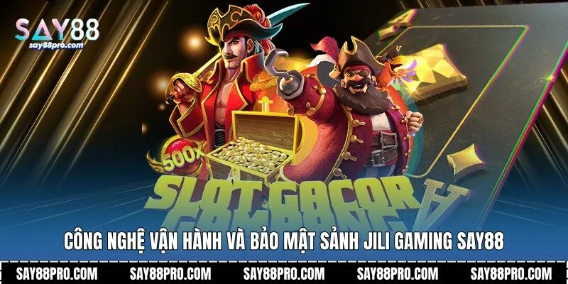 Công nghệ vận hành và bảo mật sảnh JiLi Gaming Say88