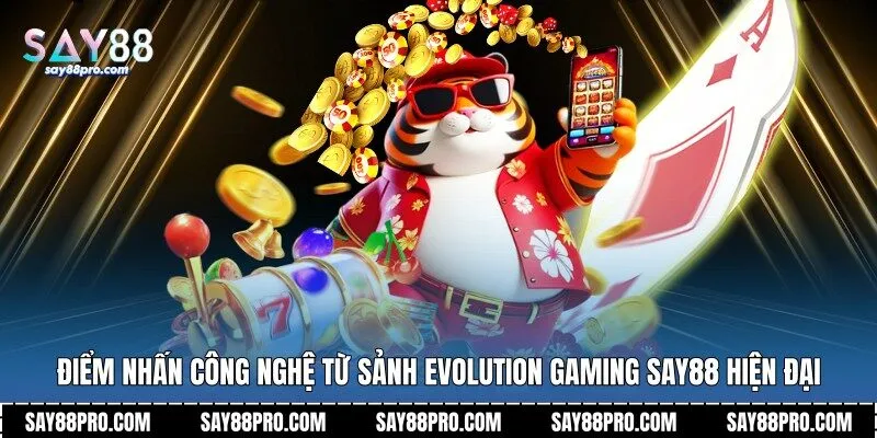 Điểm nhấn công nghệ từ sảnh Evolution Gaming Say88 hiện đại