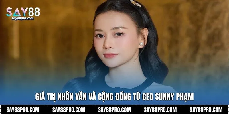 Giá trị nhân văn và cộng đồng từ CEO Sunny Phạm