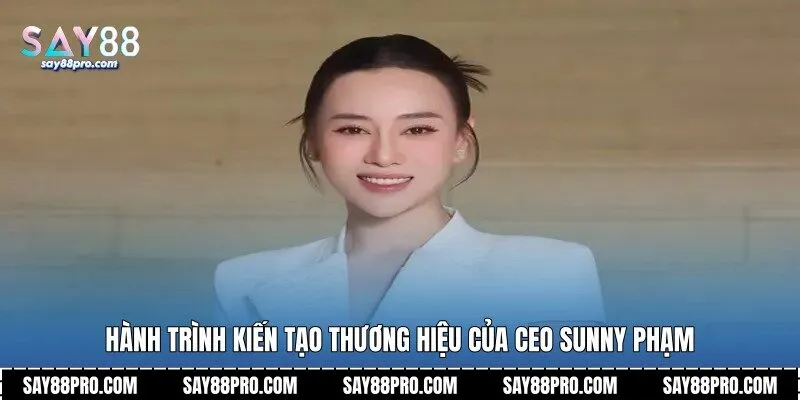 Hành trình kiến tạo thương hiệu của CEO Sunny Phạm