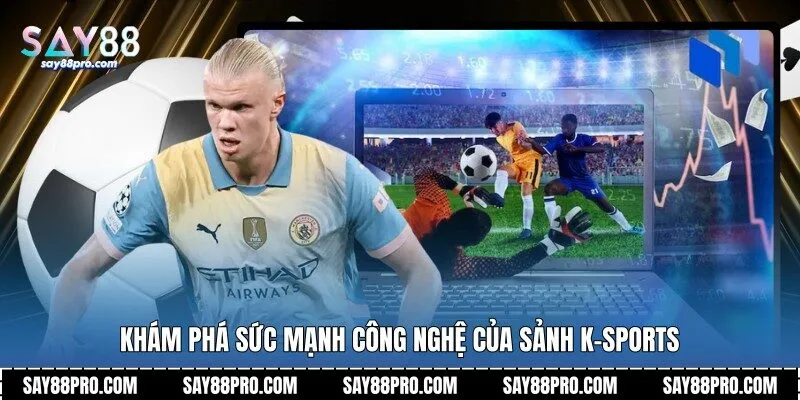 Khám phá sức mạnh công nghệ của sảnh K-Sports