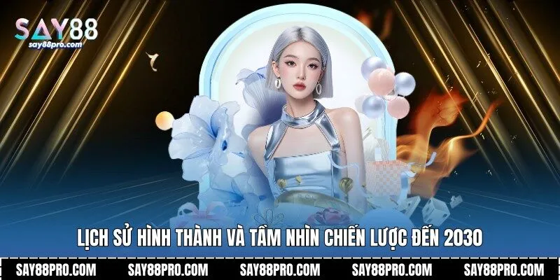 Lịch sử hình thành và tầm nhìn chiến lược đến 2030
