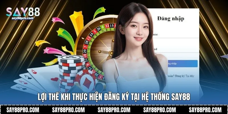 Lợi thế khi thực hiện đăng ký tại hệ thống Say88