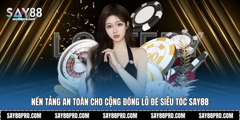 Nền tảng an toàn cho cộng đồng lô đề siêu tốc Say88