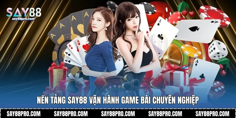 Nền tảng Say88 vận hành game bài chuyên nghiệp
