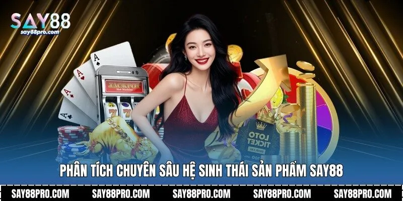 Phân tích chuyên sâu hệ sinh thái sản phẩm Say88