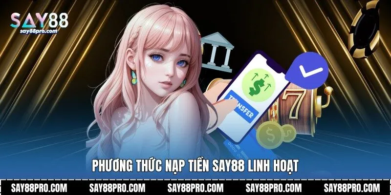 Phương thức nạp tiền Say88 linh hoạt