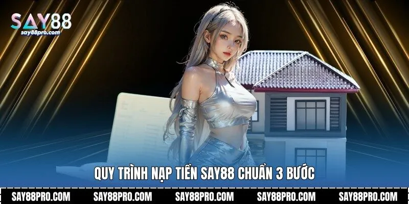 Quy trình nạp tiền Say88 chuẩn 3 bước