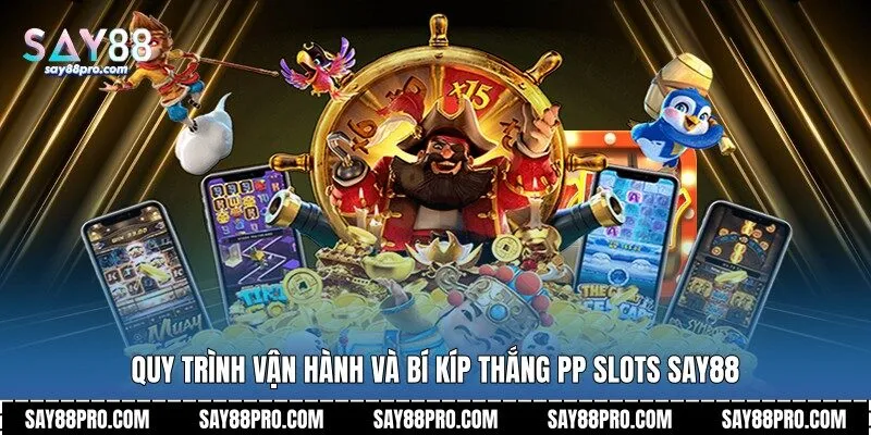 Quy trình vận hành và bí kíp thắng PP Slots Say88