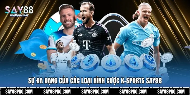 Sự đa dạng của các loại hình cược K-Sports Say88