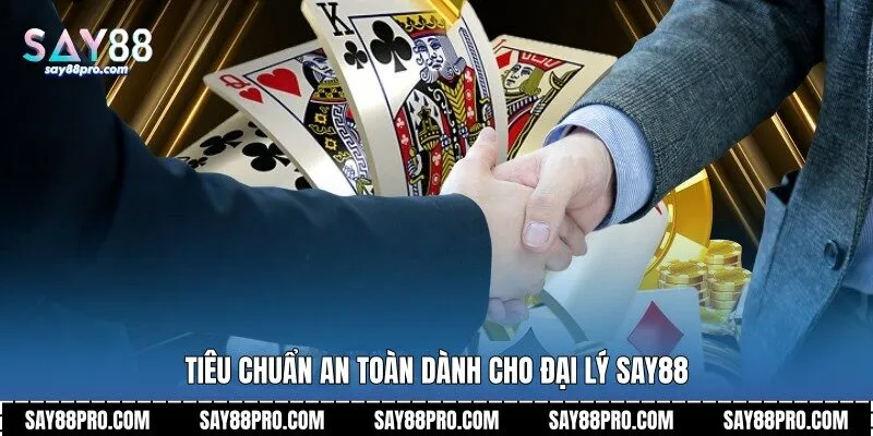 Tiêu chuẩn an toàn dành cho đại lý Say88