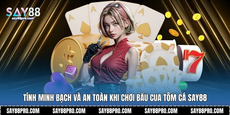 Tính minh bạch và an toàn khi chơi Bầu Cua Tôm Cá Say88