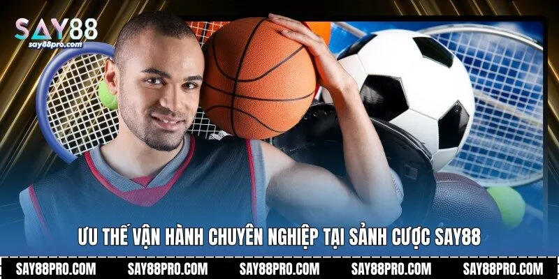 Ưu thế vận hành chuyên nghiệp tại sảnh cược Say88