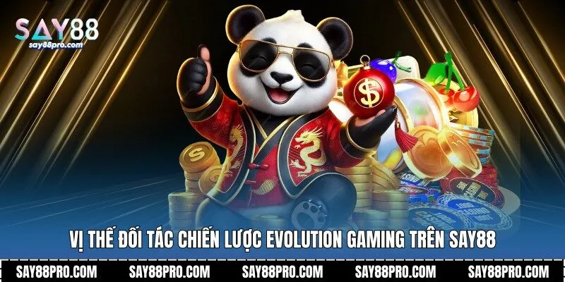 Vị thế đối tác chiến lược Evolution Gaming trên Say88